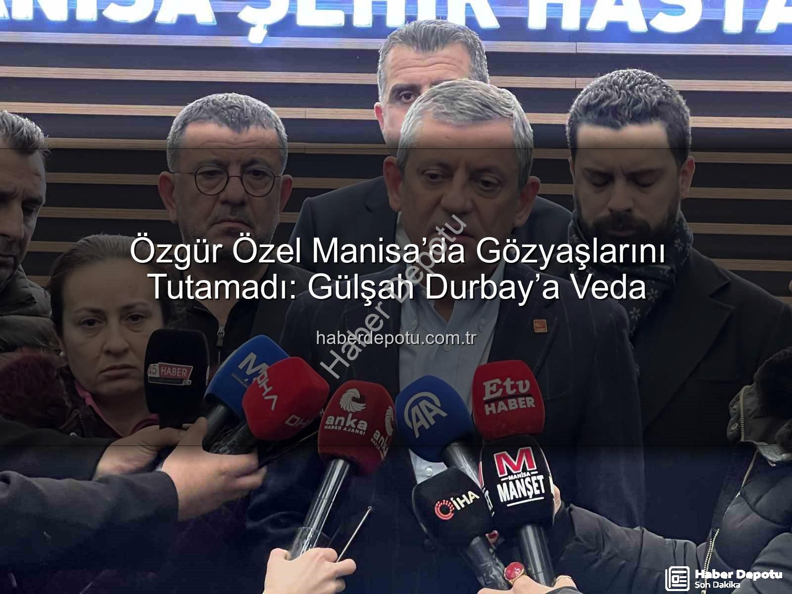 Özgür Özel Manisa - Özgür Özel Manisa’da Gözyaşlarını Tutamadı: Gülşah Durbay’a Veda