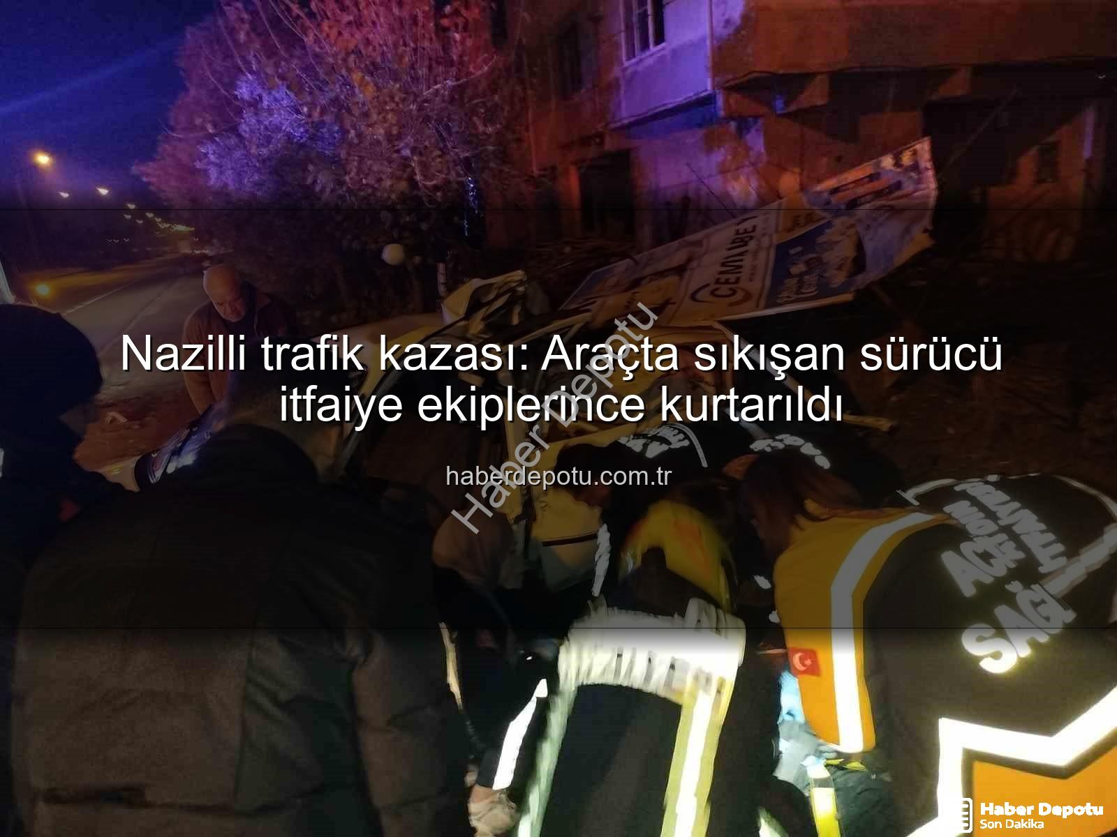 Nazilli trafik kazası - Nazilli trafik kazası: Araçta sıkışan sürücü itfaiye ekiplerince kurtarıldı