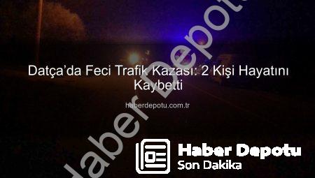 Datça’da Feci Trafik Kazası: 2 Kişi Hayatını Kaybetti