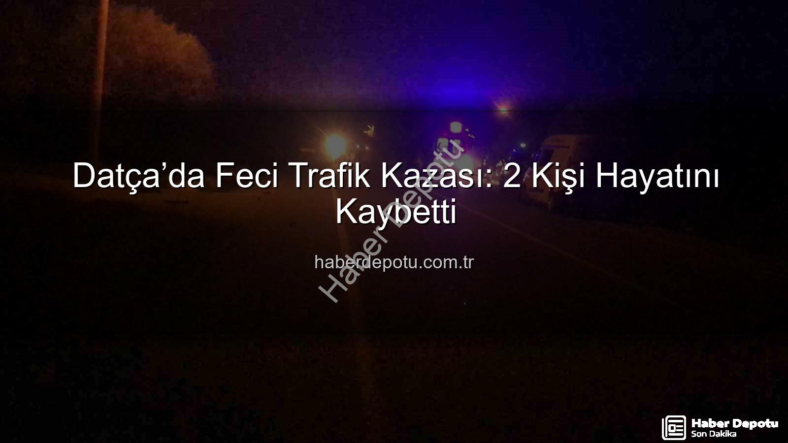 Datça trafik kazası - Datça’da Feci Trafik Kazası: 2 Kişi Hayatını Kaybetti