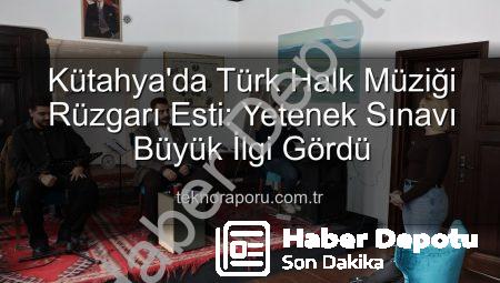 Kütahya’da Türk Halk Müziği Yetenek Sınavı: Yeni Sesler Sahneye Çıkıyor!