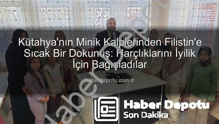 Kütahya’nın Minik Kalplerinden Filistin’e Sıcak Bir Dokunuş: Harçlıklarını İyilik İçin Bağışladılar