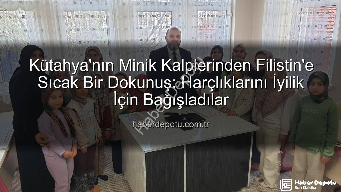 Kütahya Filistin bağış - Kütahya'nın Minik Kalplerinden Filistin'e Sıcak Bir Dokunuş: Harçlıklarını İyilik İçin Bağışladılar
