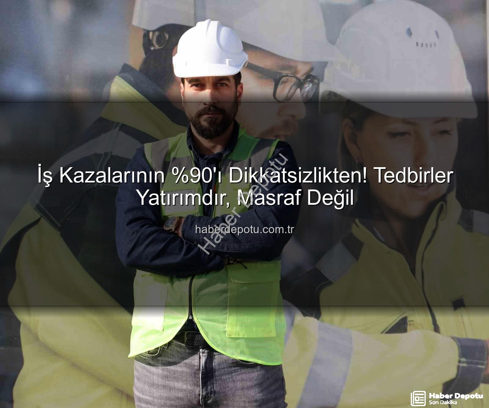 iş kazaları - İş Kazalarının 'ı Dikkatsizlikten! Tedbirler Yatırımdır, Masraf Değil