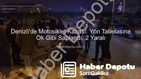 Denizli’de Motosiklet Kazası: Yön Tabelasına Ok Gibi Saplandı, 2 Yaralı