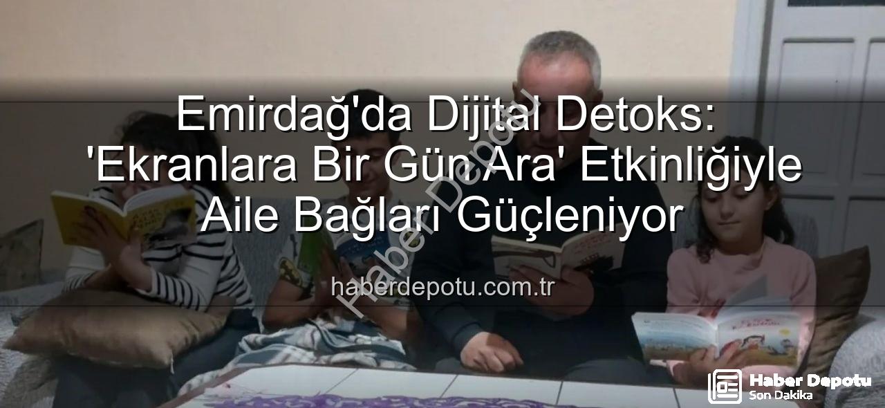 ekranlara bir gün ara - Emirdağ'da Dijital Detoks: 'Ekranlara Bir Gün Ara' Etkinliğiyle Aile Bağları Güçleniyor