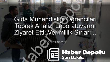 Geleceğin Gıda Mühendisleri Toprak ve Su Analiz Laboratuvarında: Bilimsel Uygulamalar Yerinde Görüldü