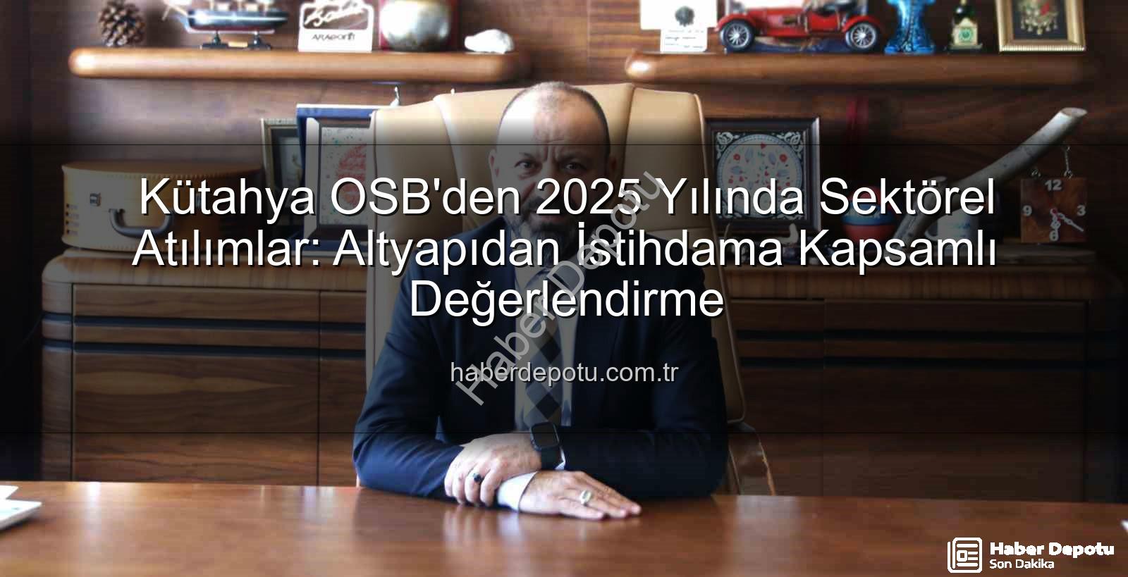 Kütahya OSB - Kütahya OSB'den 2025 Yılında Sektörel Atılımlar: Altyapıdan İstihdama Kapsamlı Değerlendirme