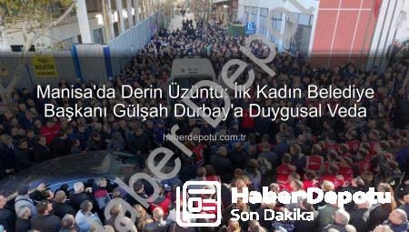 Manisa’da Derin Üzüntü: İlk Kadın Belediye Başkanı Gülşah Durbay’a Duygusal Veda