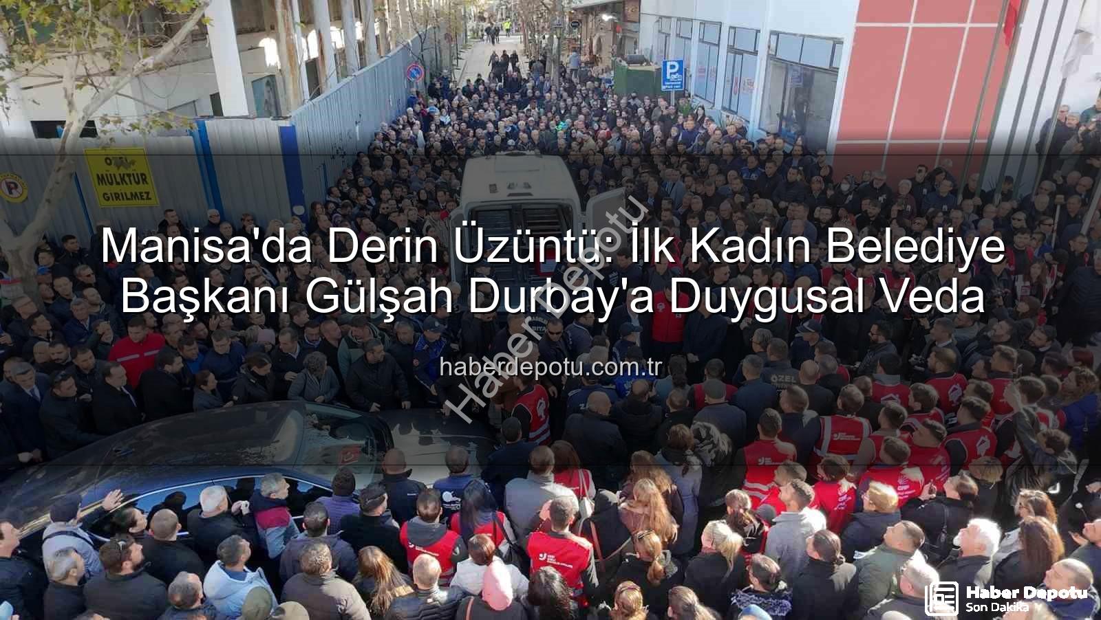 Gülşah Durbay - Manisa'da Derin Üzüntü: İlk Kadın Belediye Başkanı Gülşah Durbay'a Duygusal Veda