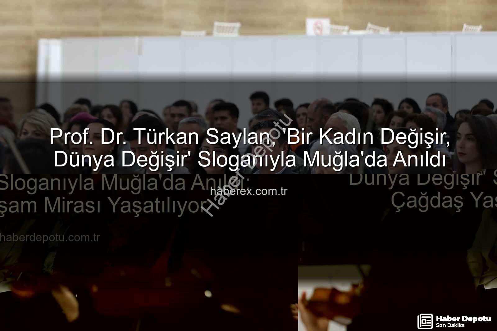 Türkan Saylan anıldı - Prof. Dr. Türkan Saylan, 'Bir Kadın Değişir, Dünya Değişir' Sloganıyla Muğla'da Anıldı: Çağdaş Yaşam Mirası Yaşatılıyor