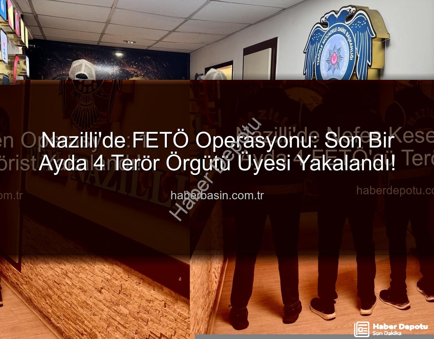Nazilli FETÖ operasyonu - Nazilli'de Nefes Kesen Operasyon: 1 Ayda 4 FETÖ'cü Terörist Yakalandı!