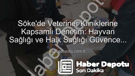 Söke’de Veteriner Kliniklerine Kapsamlı Denetim: Hayvan Sağlığı ve Halk Sağlığı Güvence Altında
