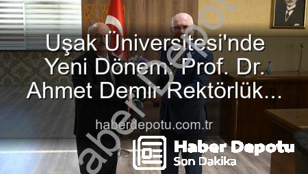Uşak Üniversitesi’nde Yeni Dönem: Prof. Dr. Ahmet Demir Rektörlük Görevini Devraldı