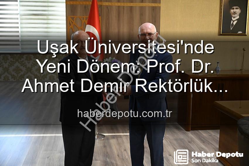 Uşak Üniversitesi Rektörlük Devri - Uşak Üniversitesi'nde Yeni Dönem: Prof. Dr. Ahmet Demir Rektörlük Görevini Devraldı