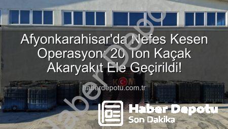 Afyonkarahisar’da Nefes Kesen Operasyon: 20 Ton Kaçak Akaryakıt Ele Geçirildi!