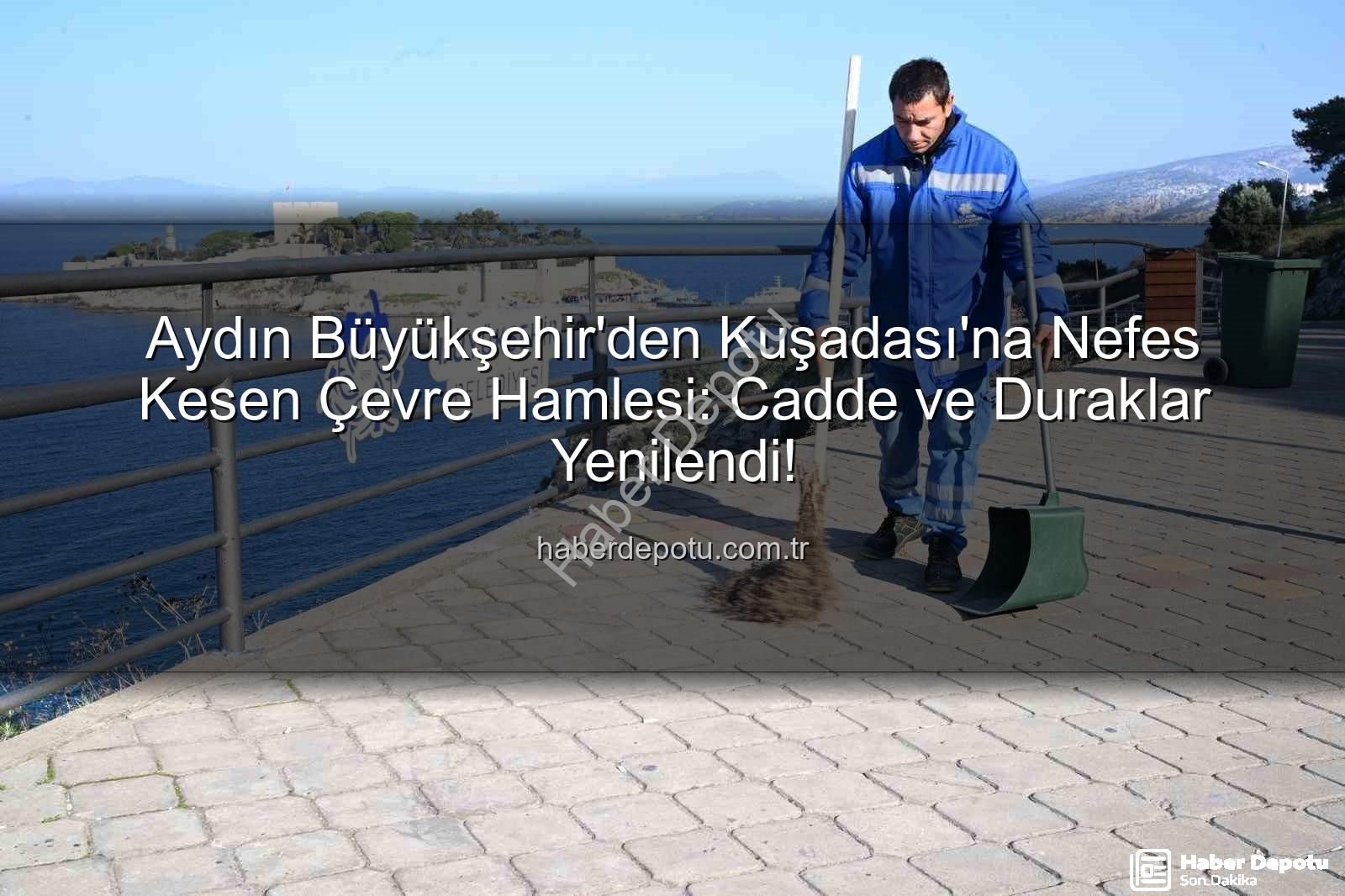 Kuşadası çevre temizliği - Aydın Büyükşehir'den Kuşadası'na Nefes Kesen Çevre Hamlesi: Cadde ve Duraklar Yenilendi!