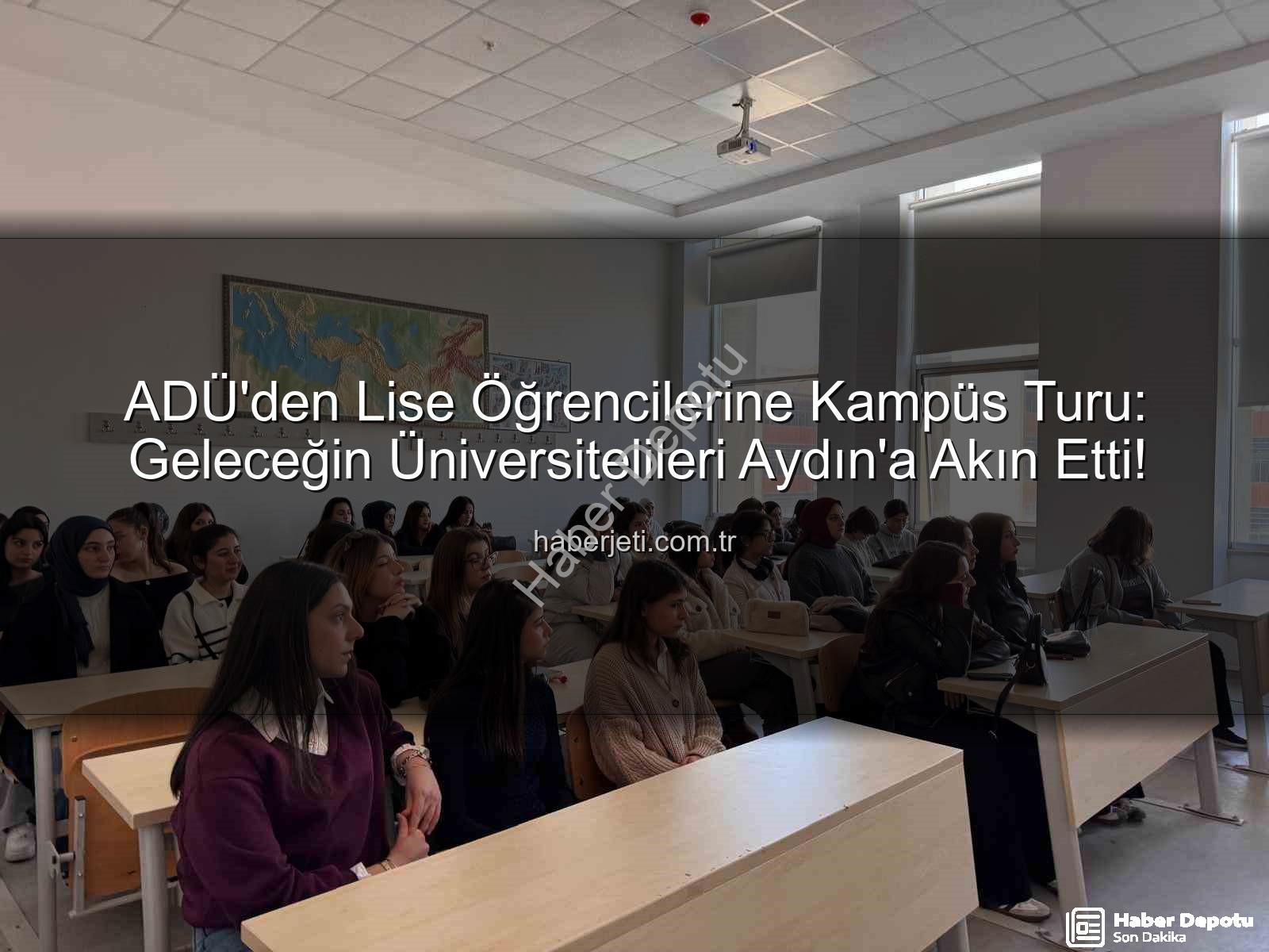 ADÜ kampüs tanıtımı - ADÜ Kampüs Turu: Lise Öğrencilerine Üniversite Hayatı Yakından Tanıtıldı