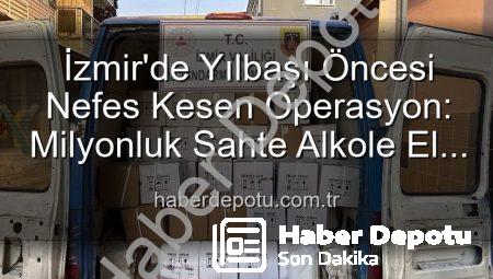 İzmir’de Yılbaşı Öncesi Nefes Kesen Operasyon: Milyonluk Sahte Alkole El Konuldu!