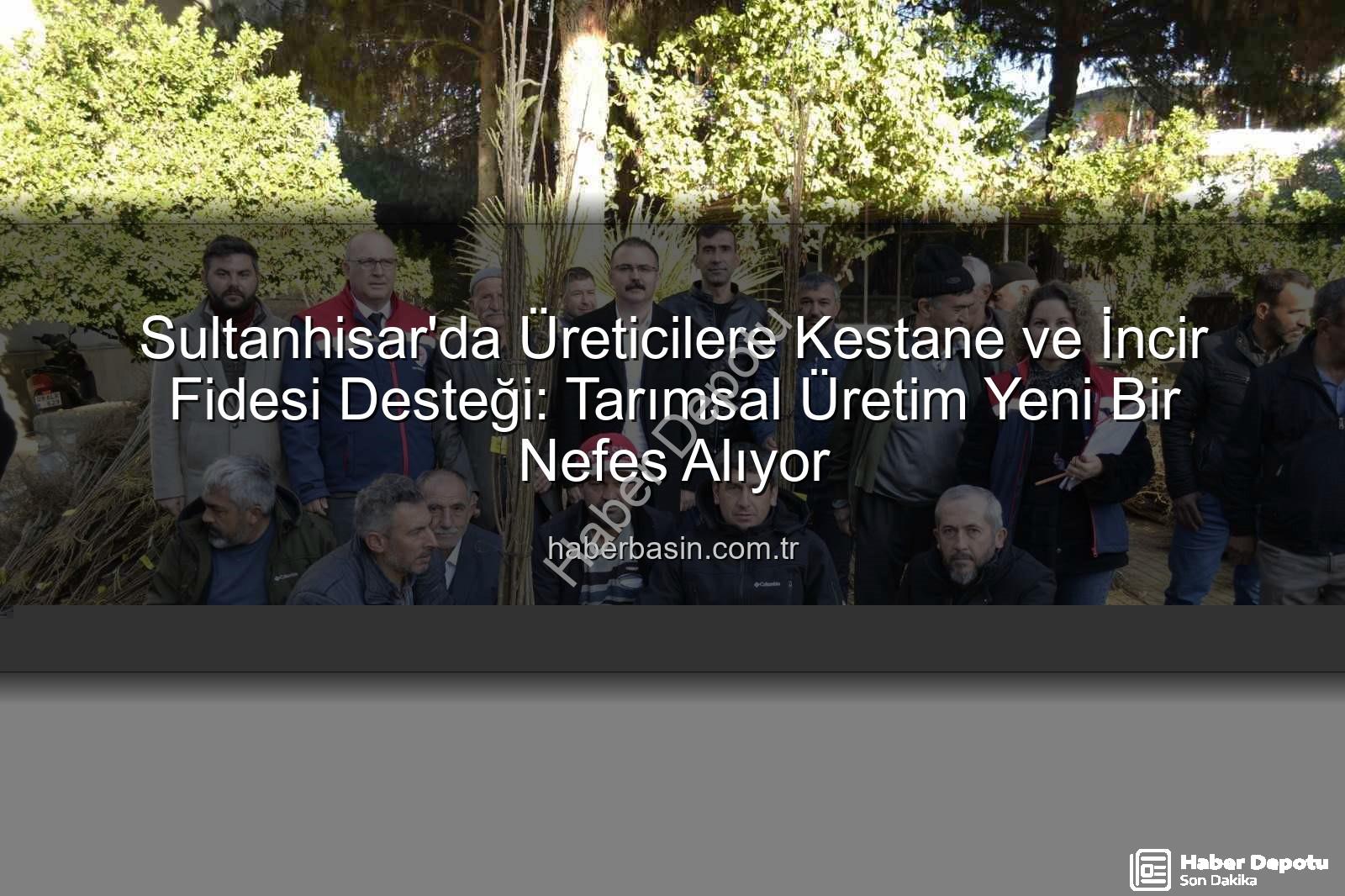 kestane incir fidesi - Sultanhisar'da Tarımsal Üretim Güçleniyor: Binlerce Kestane ve İncir Fidesi Çiftçilere Ulaştı