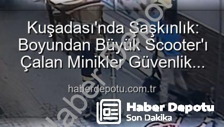 Kuşadası’nda Şaşkınlık: Boyundan Büyük Scooter’ı Çalan Minikler Güvenlik Kamerasına Yakalandı!
