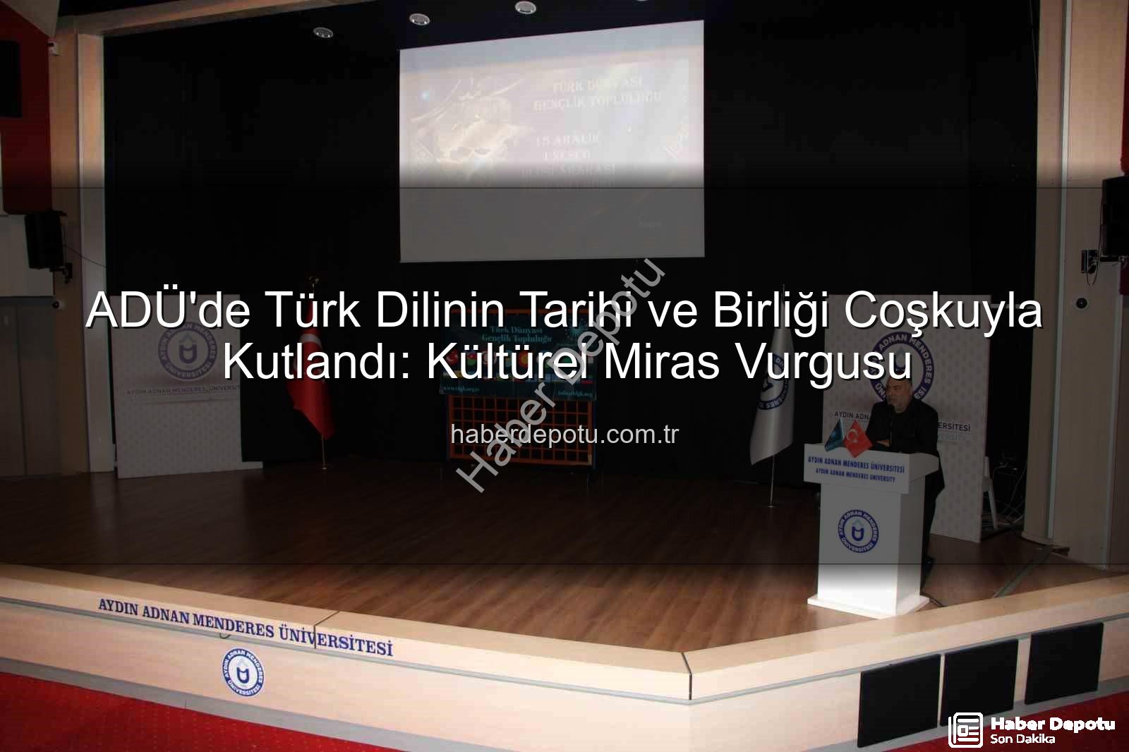 Türk Dili Birliği - ADÜ'de Türk Dilinin Tarihi ve Birliği Coşkuyla Kutlandı: Kültürel Miras Vurgusu