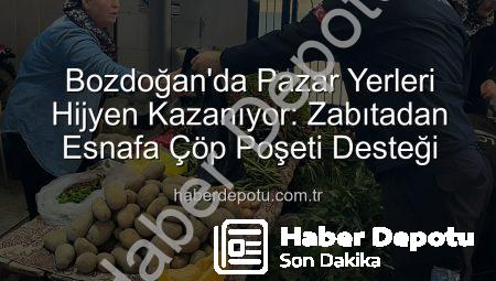 Bozdoğan’da Pazar Yerleri Hijyen Kazanıyor: Zabıtadan Esnafa Çöp Poşeti Desteği