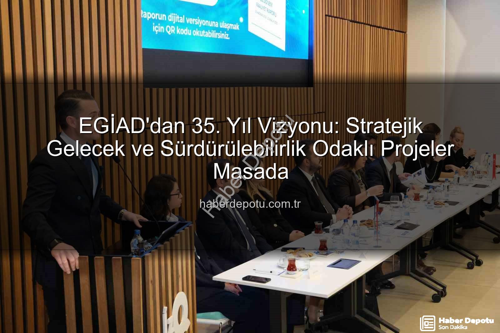 EGİAD 35. Yıl - EGİAD'dan 35. Yıl Vizyonu: Stratejik Gelecek ve Sürdürülebilirlik Odaklı Projeler Masada