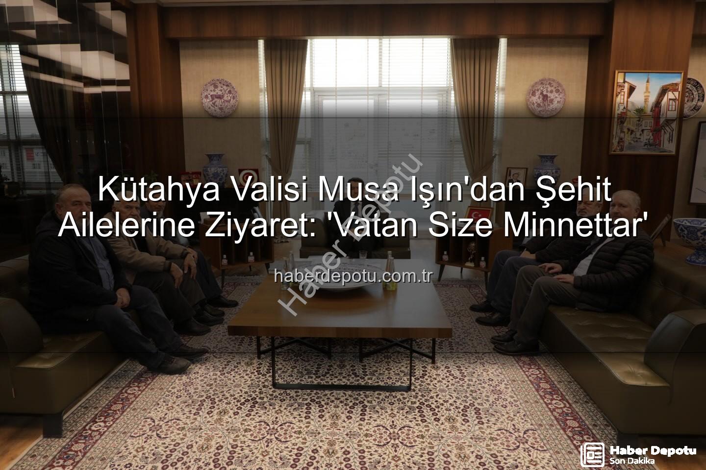 şehit aileleri - Kütahya Valisi Musa Işın'dan Şehit Ailelerine Ziyaret: 'Vatan Size Minnettar'