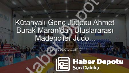 Kütahyalı Genç Judocu Ahmet Burak Maran’dan Uluslararası Madenciler Judo Müsabakaları’nda Bronz Madalya Sevinci