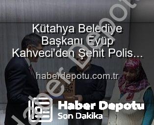 Kütahya Belediye Başkanı Eyüp Kahveci’den Şehit Polis Alaattin Özdemir’in Ailesine Anlamlı Ziyaret: Vatan Borcu Ödenir