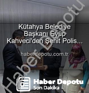 Eyüp Kahveci - Kütahya Belediye Başkanı Eyüp Kahveci'den Şehit Polis Alaattin Özdemir'in Ailesine Anlamlı Ziyaret: Vatan Borcu Ödenir