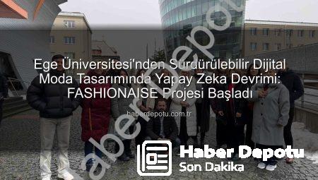 Ege Üniversitesi’nden Sürdürülebilir Dijital Moda Tasarımında Yapay Zeka Devrimi: FASHIONAISE Projesi Başladı