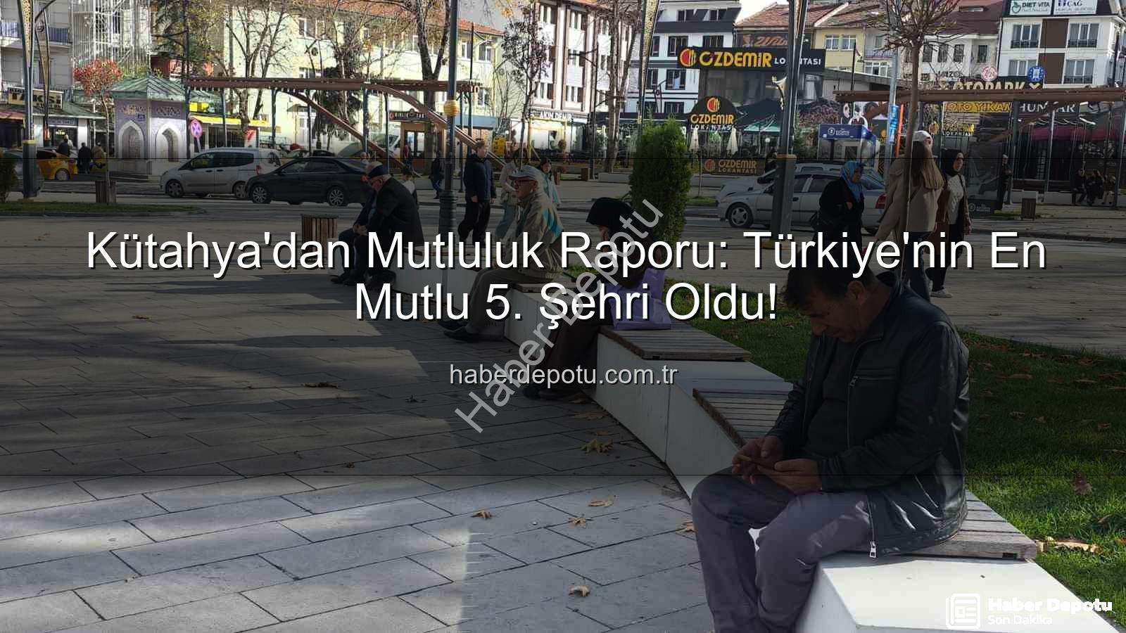 en mutlu şehir - Kütahya'dan Mutluluk Raporu: Türkiye'nin En Mutlu 5. Şehri Oldu!