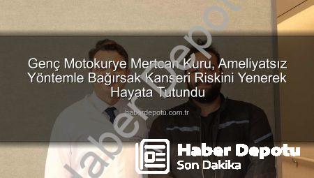 Genç Motokurye Mertcan Kuru, Ameliyatsız Yöntemle Bağırsak Kanseri Riskini Yenerek Hayata Tutundu