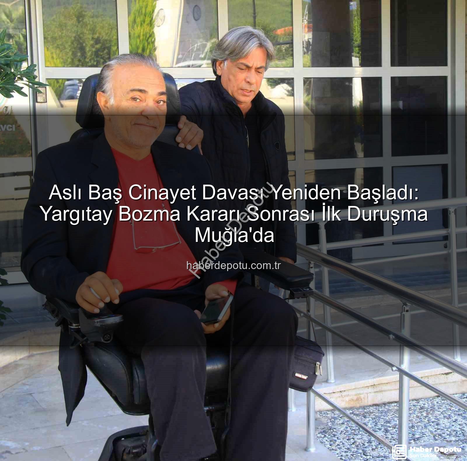 Aslı Baş cinayet davası - Aslı Baş Cinayet Davası Yeniden Başladı: Yargıtay Bozma Kararı Sonrası İlk Duruşma Muğla'da