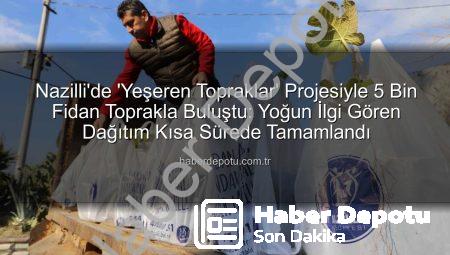 Nazilli’de ‘Yeşeren Topraklar’ Projesiyle 5 Bin Fidan Toprakla Buluştu: Yoğun İlgi Gören Dağıtım Kısa Sürede Tamamlandı