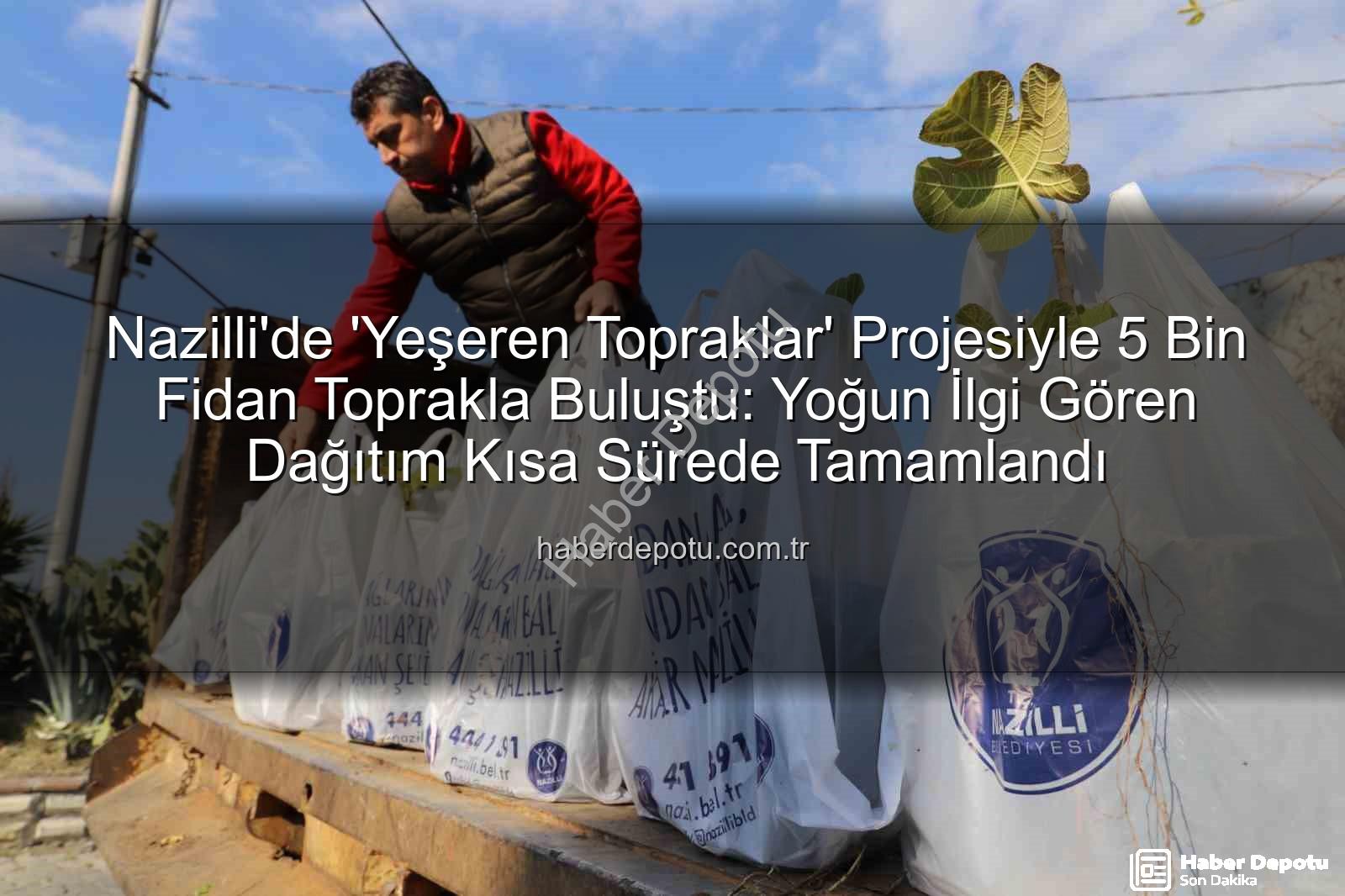 ağaç fidanı dağıtımı - Nazilli'de 'Yeşeren Topraklar' Projesiyle 5 Bin Fidan Toprakla Buluştu: Yoğun İlgi Gören Dağıtım Kısa Sürede Tamamlandı