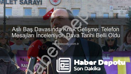 Aslı Baş Davasında Kritik Gelişme: Telefon Mesajları İnceleniyor, Dava Tarihi Belli Oldu