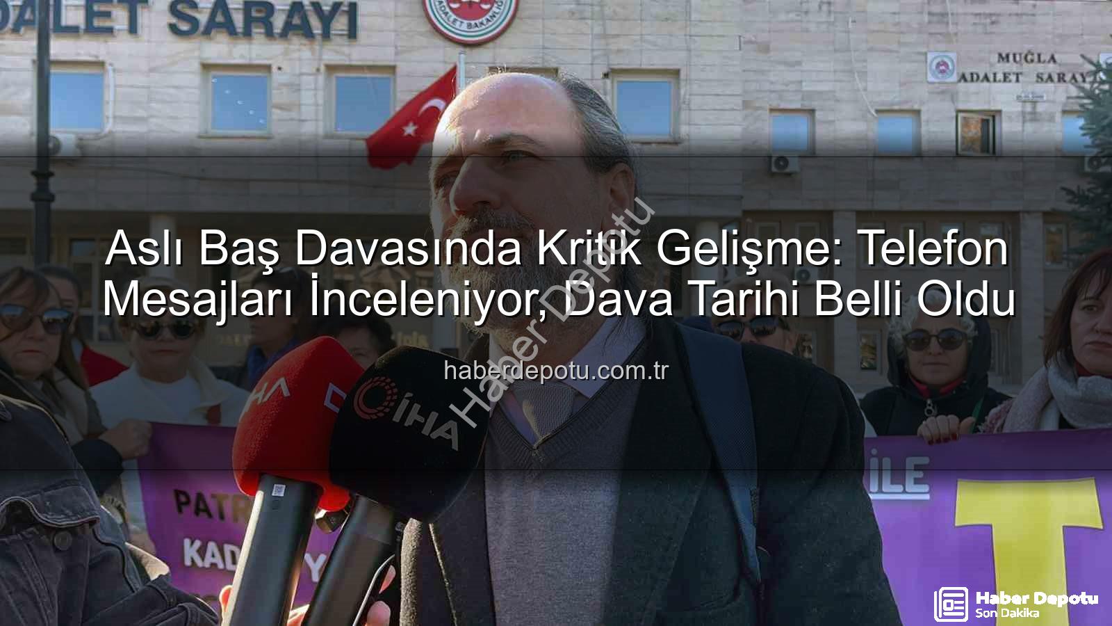 Aslı Baş davası - Aslı Baş Davasında Kritik Gelişme: Telefon Mesajları İnceleniyor, Dava Tarihi Belli Oldu
