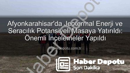 Afyonkarahisar’da Jeotermal Enerji ve Seracılık Potansiyeli Masaya Yatırıldı: Önemli İncelemeler Yapıldı