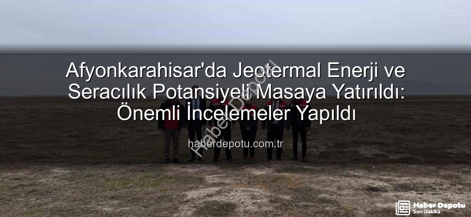 jeotermal sondaj kuyuları - Afyonkarahisar'da Jeotermal Enerji ve Seracılık Potansiyeli Masaya Yatırıldı: Önemli İncelemeler Yapıldı