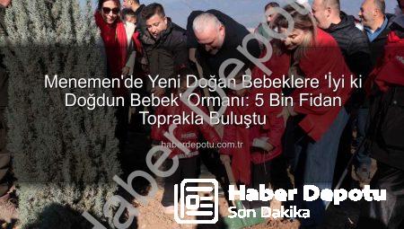 Menemen’de Yeni Doğan Bebeklere ‘İyi ki Doğdun Bebek’ Ormanı: 5 Bin Fidan Toprakla Buluştu