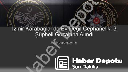 İzmir Karabağlar’da Ev Değil Cephanelik: 3 Şüpheli Gözaltına Alındı
