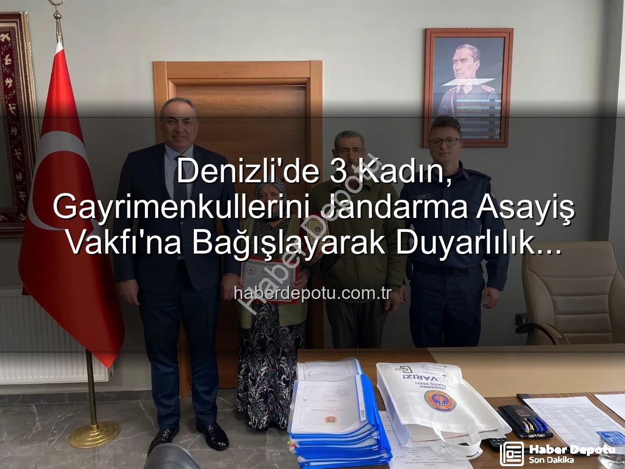 gayrimenkul bağışı - Denizli'de 3 Kadın, Gayrimenkullerini Jandarma Asayiş Vakfı'na Bağışlayarak Duyarlılık Gösterdi