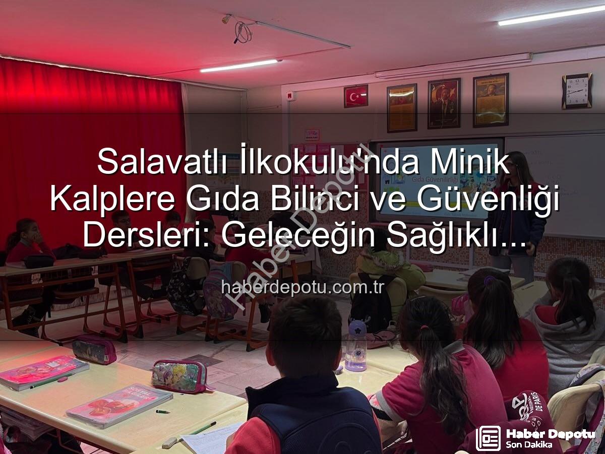 gıda bilinci eğitimi - Salavatlı İlkokulu'nda Minik Kalplere Gıda Bilinci ve Güvenliği Dersleri: Geleceğin Sağlıklı Tüketicileri Yetişiyor