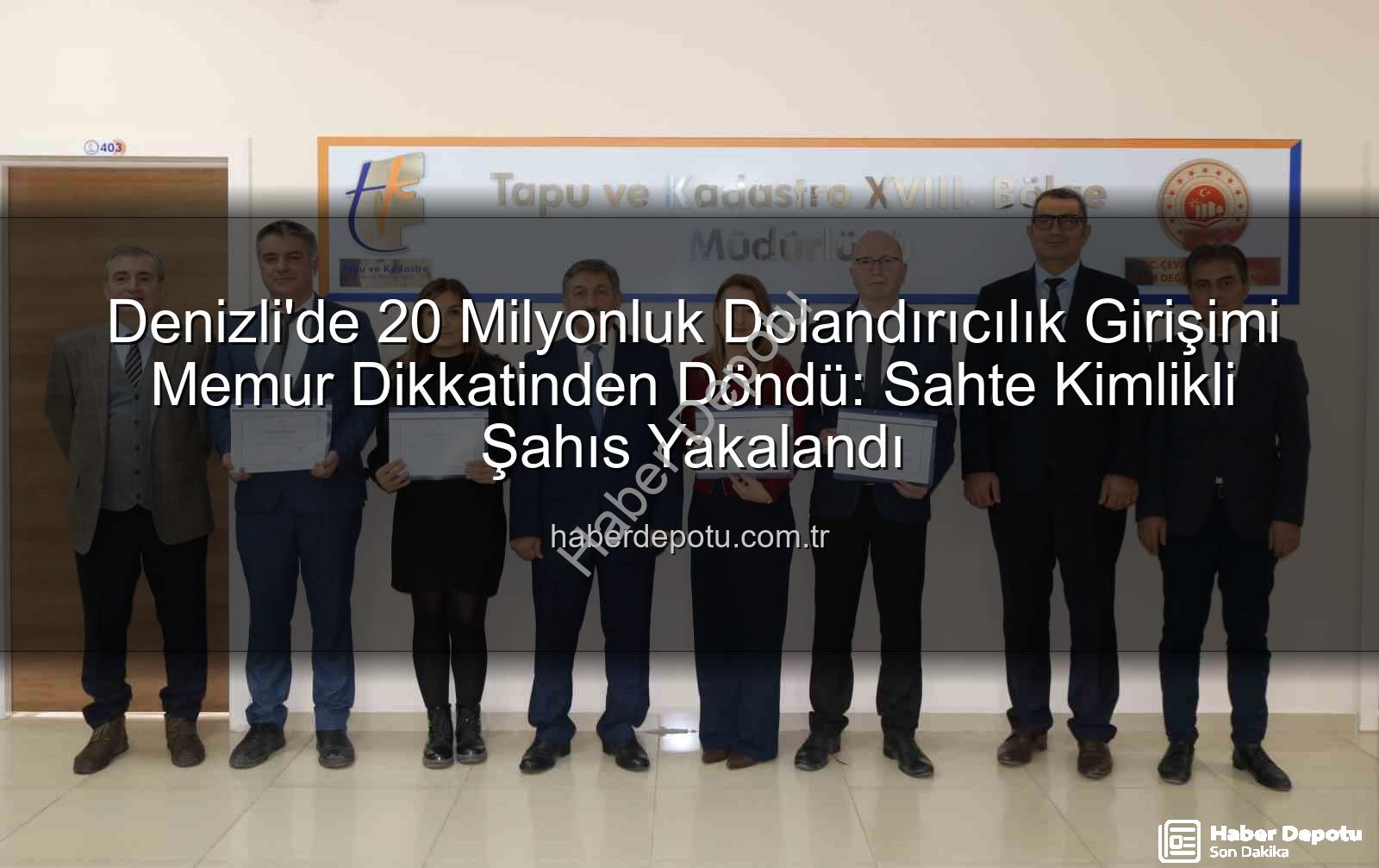20 milyonluk dolandırıcılık - Denizli'de 20 Milyonluk Dolandırıcılık Girişimi Memur Dikkatinden Döndü: Sahte Kimlikli Şahıs Yakalandı