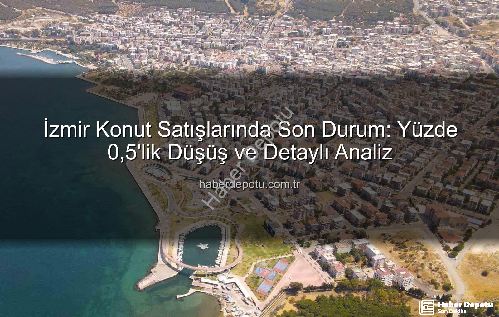 İzmir konut satışları - İzmir Konut Satışlarında Son Durum: Yüzde 0,5'lik Düşüş ve Detaylı Analiz