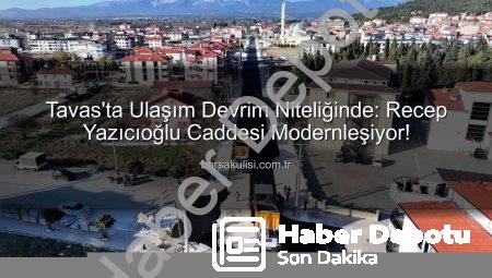 Tavas’ta Ulaşım Devrimi: Recep Yazıcıoğlu Caddesi Modern Bir Yüze Kavuşuyor
