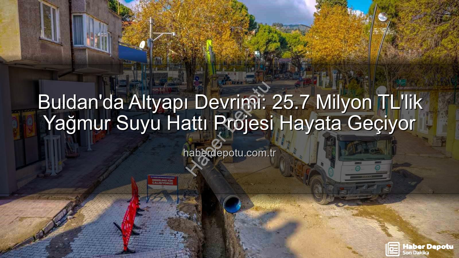 Buldan altyapı yatırımı - Buldan'da Altyapı Devrimi: 25.7 Milyon TL'lik Yağmur Suyu Hattı Projesi Hayata Geçiyor